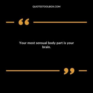 Your most sensual body part is your brain.