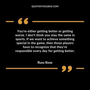 You're either getting better or getting worse. I don't think you stay the same in sports. If we want to achieve something special in the game, then those players have to recognize
