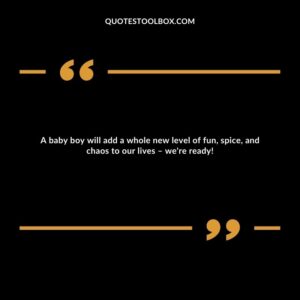 A baby boy will add a whole new level of fun, spice, and chaos to our lives – we're ready!