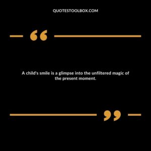 A child's smile is a glimpse into the unfiltered magic of the present moment.