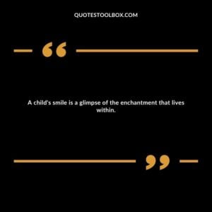 A child's smile is a glimpse of the enchantment that lives within.