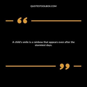 A child's smile is a rainbow that appears even after the stormiest days.