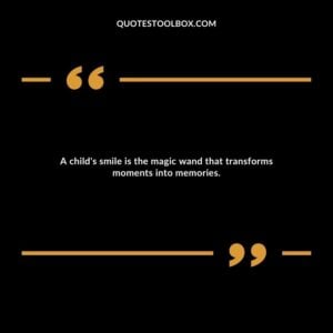 A child's smile is the magic wand that transforms moments into memories.