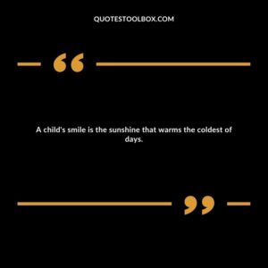 A child's smile is the sunshine that warms the coldest of days.