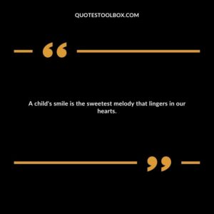 A child's smile is the sweetest melody that lingers in our hearts.