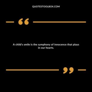 A child's smile is the symphony of innocence that plays in our hearts.