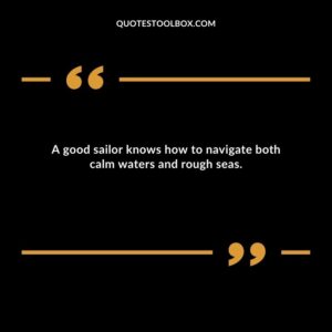A good sailor knows how to navigate both calm waters and rough seas.