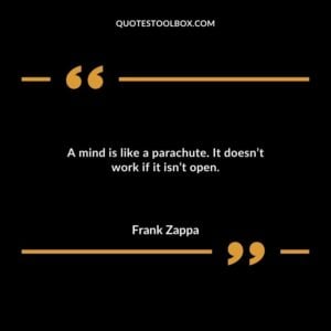 A mind is like a parachute. It doesnt work if it isnt open.