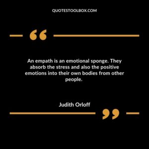 An empath is an emotional sponge. They absorb the stress and also the positive emotions into their own bodies from other people.