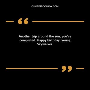 Another trip around the sun, you've completed. Happy birthday, young Skywalker.