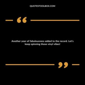 Another year of fabulousness added to the record. Let's keep spinning those vinyl vibes!