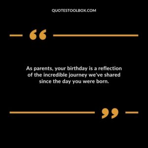 As parents your birthday is a reflection of the incredible journey weve shared since the day you were born.