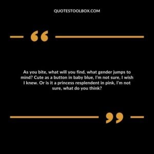 As you bite, what will you find, what gender jumps to mind? Cute as a button in baby blue, I’m not sure, I wish I knew. Or is it a princess resplendent in pink, I’m not sure, what do you think?