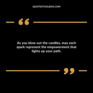 As you blow out the candles may each spark represent the empowerment that lights up your path.