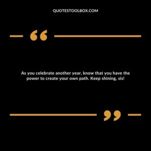 As you celebrate another year, know that you have the power to create your own path. Keep shining, sis!
