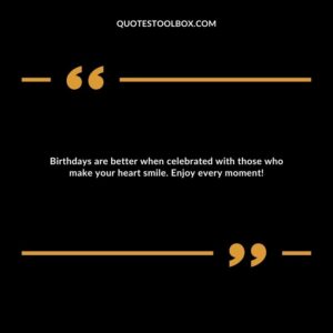 Birthdays are better when celebrated with those who make your heart smile. Enjoy every moment!