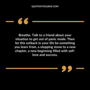 Breathe. Talk to a friend about your situation to get out of panic mode.
