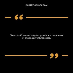 Cheers to 40 years of laughter, growth, and the promise of amazing adventures ahead.