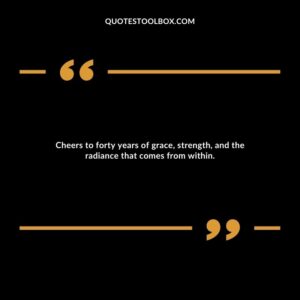 Cheers to forty years of grace, strength, and the radiance that comes from within.