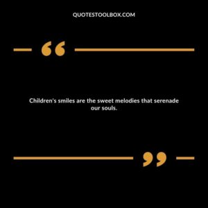 Children's smiles are the sweet melodies that serenade our souls.