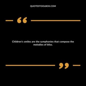 Children's smiles are the symphonies that compose the melodies of bliss.