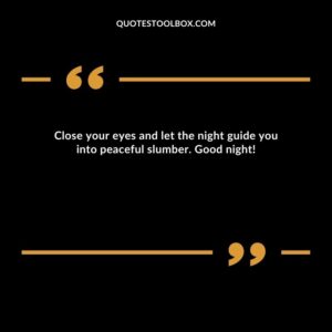 Close your eyes and let the night guide you into peaceful slumber. Good night!