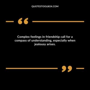 Complex feelings in friendship call for a compass of understanding, especially when jealousy arises.
