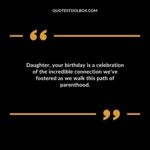 Daughter your birthday is a celebration of the incredible connection weve fostered as we walk this path of parenthood.