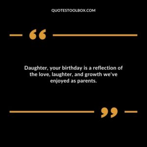 Daughter your birthday is a reflection of the love laughter and growth weve enjoyed as parents.