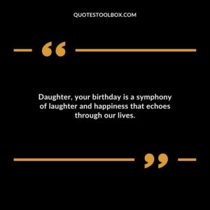 Daughter your birthday is a symphony of laughter and happiness that echoes through our lives.