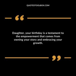 Daughter your birthday is a testament to the empowerment that comes from owning your story and embracing your growth.