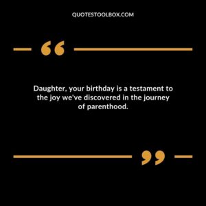 Daughter your birthday is a testament to the joy weve discovered in the journey of parenthood.