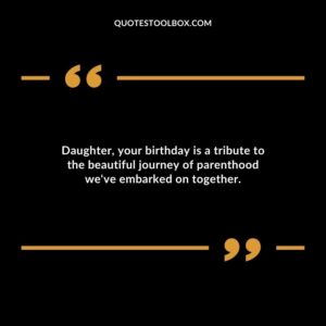 Daughter your birthday is a tribute to the beautiful journey of parenthood weve embarked on together.