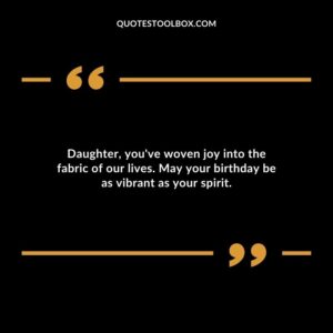 Daughter youve woven joy into the fabric of our lives. May your birthday be as vibrant as your spirit.