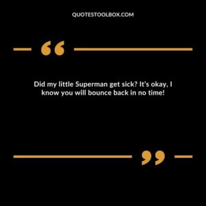 Did my little Superman get sick? It’s okay, I know you will bounce back in no time!