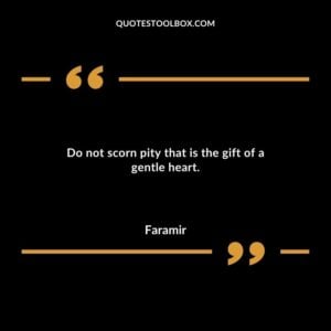 Do not scorn pity that is the gift of a gentle heart.