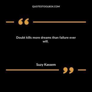 Doubt kills more dreams than failure ever will.