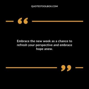 Embrace the new week as a chance to refresh your perspective and embrace hope anew.