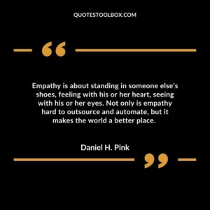 Empathy is about standing in someone else’s shoes, feeling with his or her heart