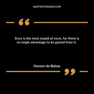 Envy is the most stupid of vices, for there is no single advantage to be gained from it.