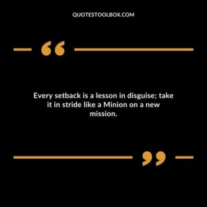 Every setback is a lesson in disguise take it in stride like a Minion on a new mission.