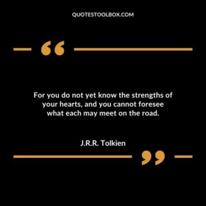 For you do not yet know the strengths of your hearts, and you cannot foresee what each may meet on the road.