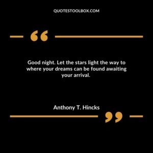 Good night. Let the stars light the way to where your dreams can be found awaiting your arrival.