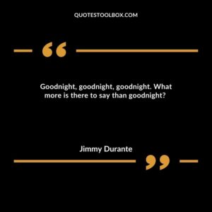Goodnight, goodnight, goodnight. What more is there to say than goodnight?