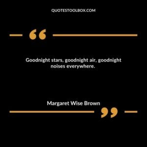 Goodnight stars, goodnight air, goodnight noises everywhere.