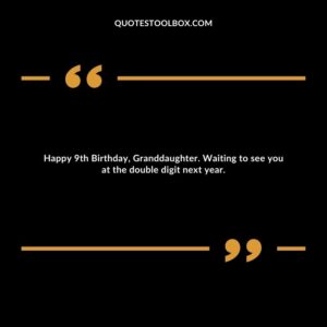 Happy 9th Birthday, Granddaughter. Waiting to see you at the double digit next year.