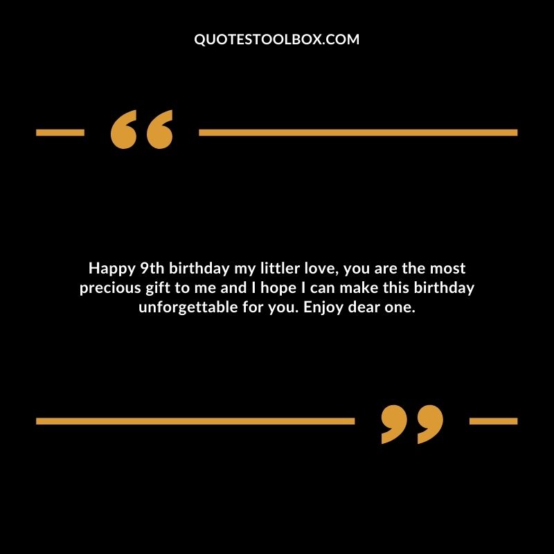Happy 9th birthday my littler love, you are the most precious gift to me and I hope I can make this birthday unforgettable for you. Enjoy dear one.