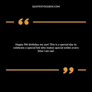 Happy 9th birthday my son! This is a special day to celebrate a special kid who makes special smiles every time I am sad.