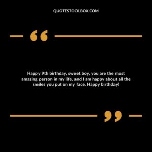 Happy 9th birthday, sweet boy, you are the most amazing person in my life, and I am happy about all the smiles you put on my face. Happy birthday!