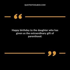 Happy birthday to the daughter who has given us the extraordinary gift of parenthood.